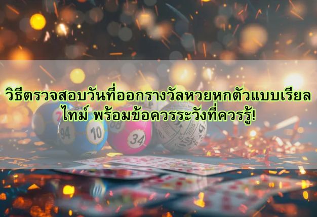 วิธีตรวจสอบวันที่ออกรางวัลหวยหกตัวแบบเรียลไทม์ พร้อมข้อควรระวังที่ควรรู้!